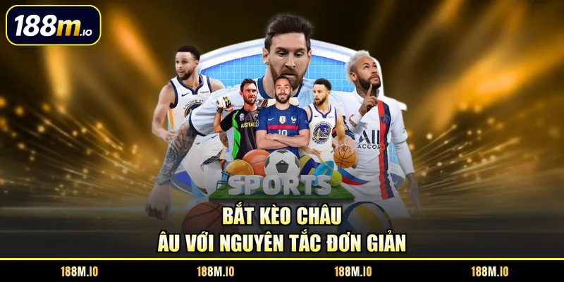 Bắt kèo châu Âu với nguyên tắc đơn giản