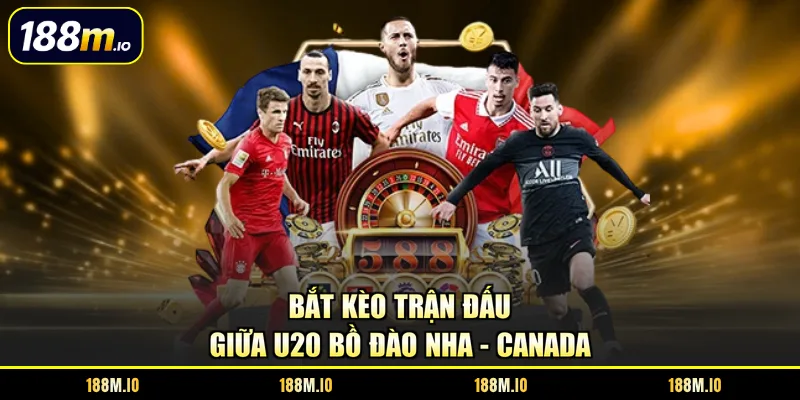 Bắt kèo trận đấu giữa U20 Bồ Đào Nha - Canada