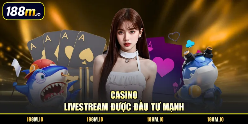 Casino livestream được đầu tư mạnh