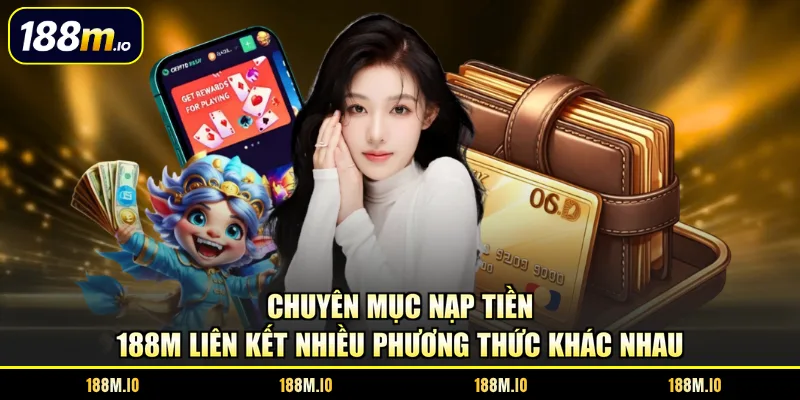 Chuyên mục nạp tiền 188M liên kết nhiều phương thức khác nhau