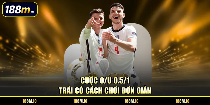 Cược O/U 0.5/1 trái có cách chơi đơn giản