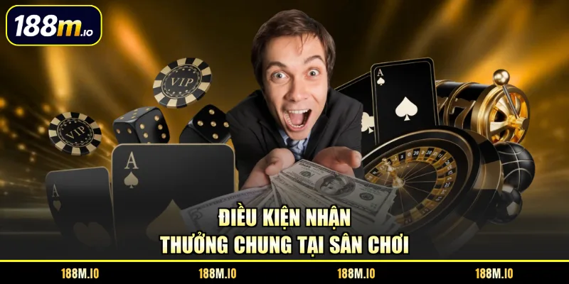 Điều kiện nhận thưởng chung tại sân chơi