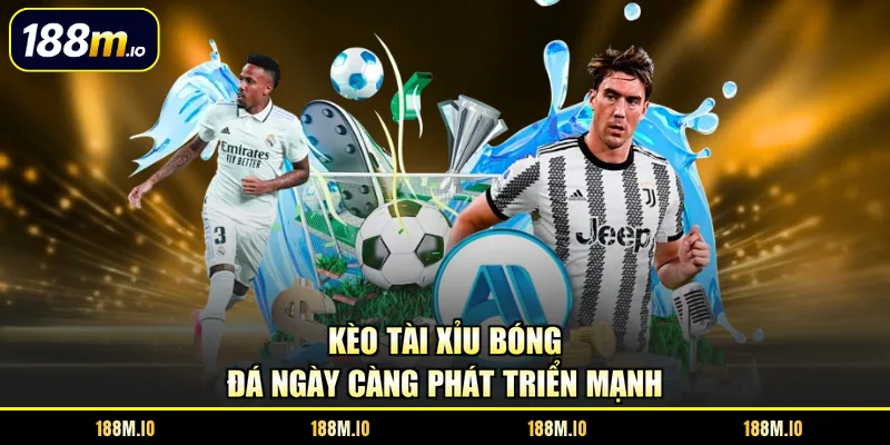 Kèo tài xỉu bóng đá ngày càng phát triển mạnh