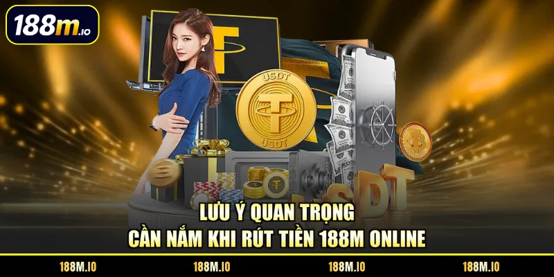 Lưu ý quan trọng cần nắm khi rút tiền 188M online