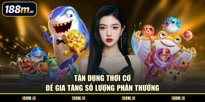 Tận dụng thời cơ để gia tăng số lượng phần thưởng